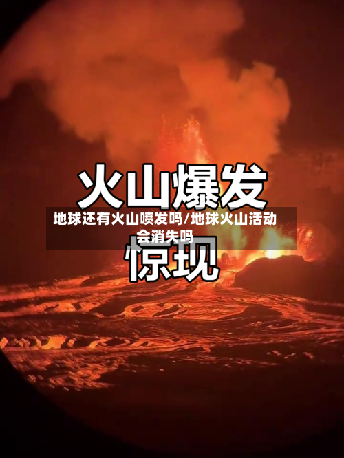 地球还有火山喷发吗/地球火山活动会消失吗-第3张图片