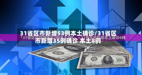 31省区市新增53例本土确诊/31省区市新增35例确诊 本土8例-第2张图片