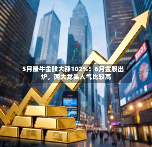 5月最牛金股大涨102%！6月金股出炉	，两大龙头人气比较高-第2张图片