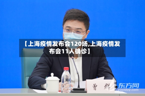 【上海疫情发布会120场,上海疫情发布会11人确诊】