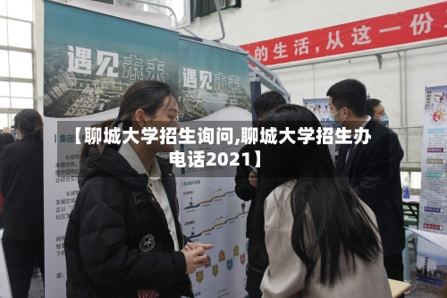 【聊城大学招生询问,聊城大学招生办电话2021】-第2张图片