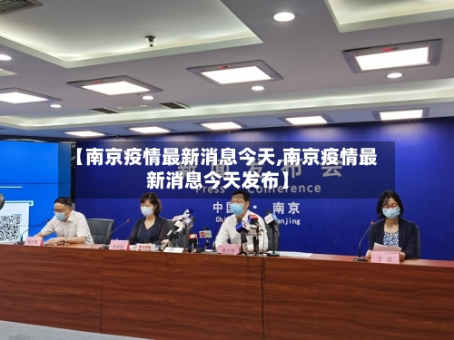 【南京疫情最新消息今天,南京疫情最新消息今天发布】-第2张图片