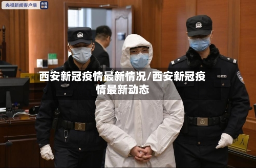 西安新冠疫情最新情况/西安新冠疫情最新动态