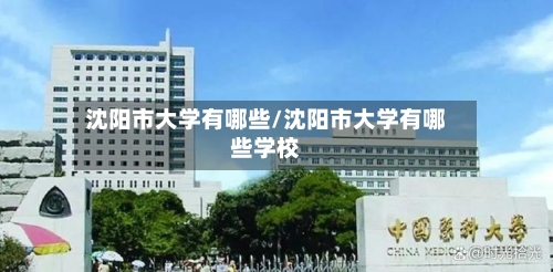 沈阳市大学有哪些/沈阳市大学有哪些学校