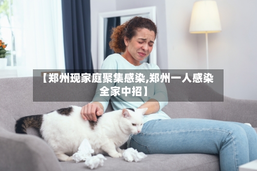 【郑州现家庭聚集感染,郑州一人感染全家中招】-第2张图片