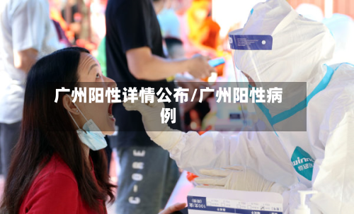 广州阳性详情公布/广州阳性病例-第3张图片