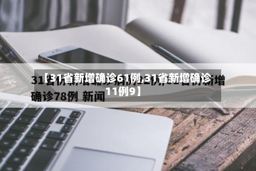 【31省新增确诊61例,31省新增确诊11例9】-第2张图片