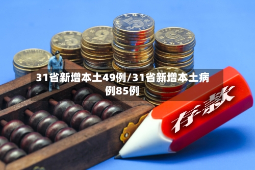 31省新增本土49例/31省新增本土病例85例-第2张图片