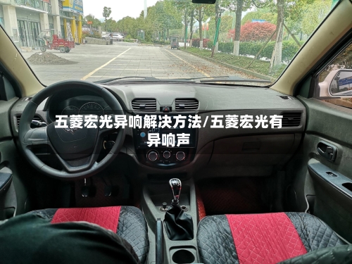 五菱宏光异响解决方法/五菱宏光有异响声-第2张图片