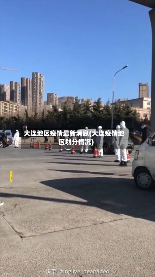 大连地区疫情最新消息(大连疫情地区划分情况)-第2张图片