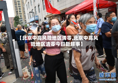 【北京中高风险地区清零,北京中高风险地区清零今日新鲜事】-第2张图片