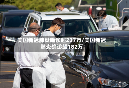 美国新冠肺炎确诊超237万/美国新冠肺炎确诊超182万