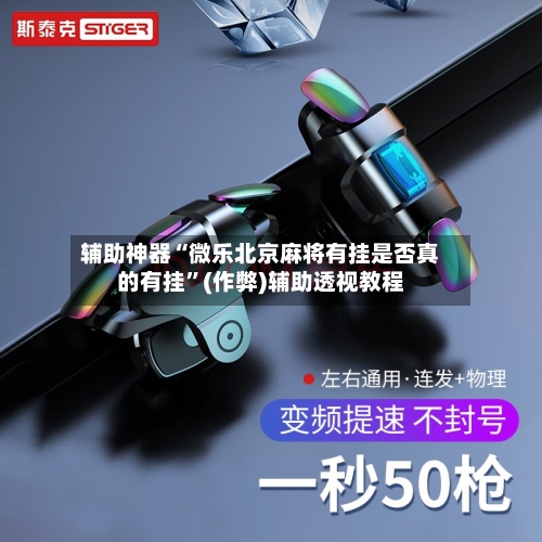 辅助神器“微乐北京麻将有挂是否真的有挂”(作弊)辅助透视教程