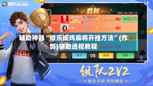 辅助神器“微乐捉鸡麻将开挂方法”(作弊)辅助透视教程-第2张图片