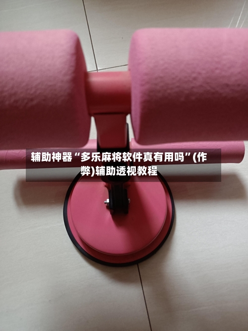 辅助神器“多乐麻将软件真有用吗”(作弊)辅助透视教程