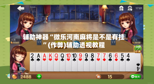辅助神器“微乐河南麻将是不是有挂”(作弊)辅助透视教程-第2张图片
