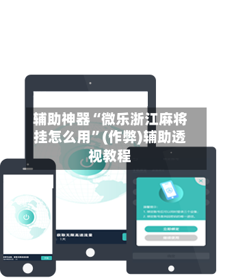 辅助神器“微乐浙江麻将挂怎么用”(作弊)辅助透视教程