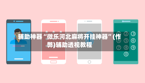 辅助神器“微乐河北麻将开挂神器”(作弊)辅助透视教程