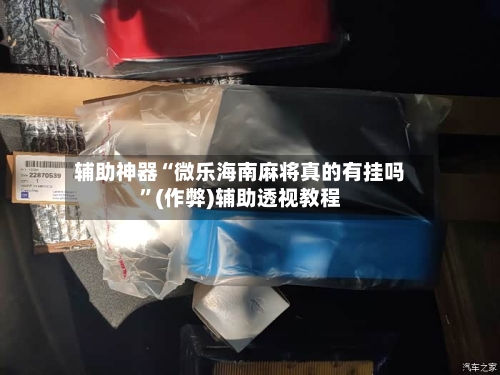 辅助神器“微乐海南麻将真的有挂吗”(作弊)辅助透视教程