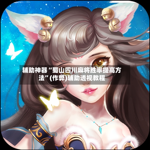 辅助神器“蜀山四川麻将胜率提高方法”(作弊)辅助透视教程