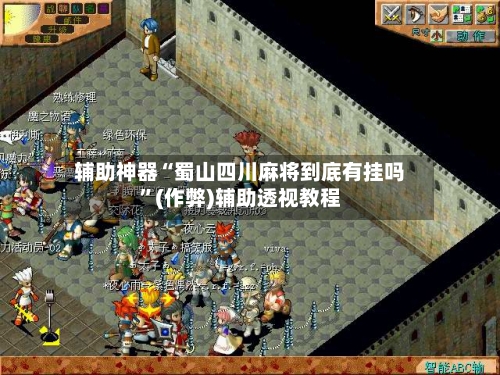 辅助神器“蜀山四川麻将到底有挂吗”(作弊)辅助透视教程