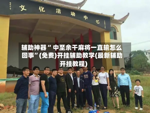 辅助神器“ 中至余干麻将一直输怎么回事”(免费)开挂辅助教学(最新辅助开挂教程)