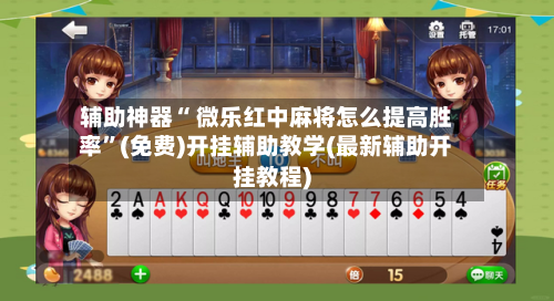 辅助神器“ 微乐红中麻将怎么提高胜率”(免费)开挂辅助教学(最新辅助开挂教程)