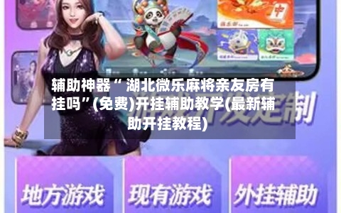 辅助神器“ 湖北微乐麻将亲友房有挂吗”(免费)开挂辅助教学(最新辅助开挂教程)-第3张图片