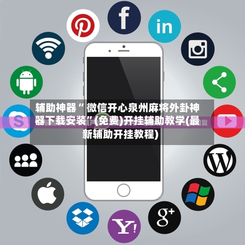 辅助神器“ 微信开心泉州麻将外卦神器下载安装”(免费)开挂辅助教学(最新辅助开挂教程)-第3张图片
