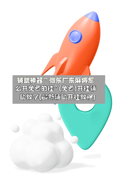 辅助神器“ 微乐广东麻将怎么开免费的挂”(免费)开挂辅助教学(最新辅助开挂教程)