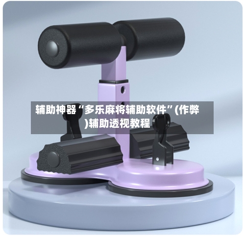 辅助神器“多乐麻将辅助软件”(作弊)辅助透视教程-第2张图片