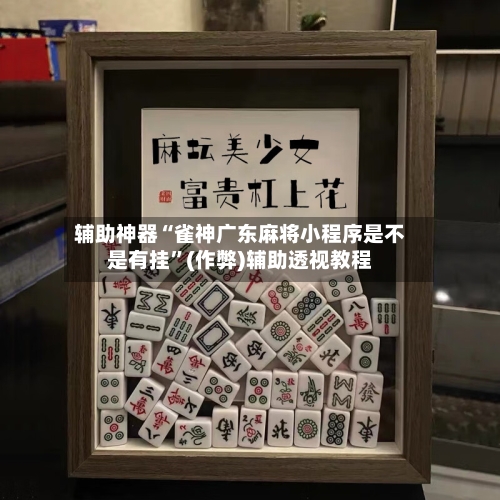 辅助神器“雀神广东麻将小程序是不是有挂”(作弊)辅助透视教程