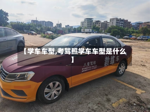 【学车车型,考驾照学车车型是什么】