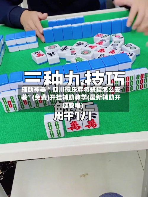 辅助神器“ 四川微乐麻将装挂怎么安装”(免费)开挂辅助教学(最新辅助开挂教程)-第2张图片