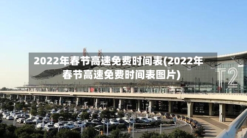 2022年春节高速免费时间表(2022年春节高速免费时间表图片)-第2张图片