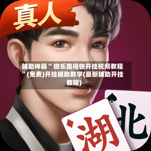 辅助神器“ 微乐跑得快开挂视频教程”(免费)开挂辅助教学(最新辅助开挂教程)-第2张图片