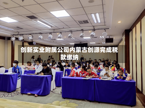 创新实业附属公司内蒙古创源完成税款缴纳-第2张图片