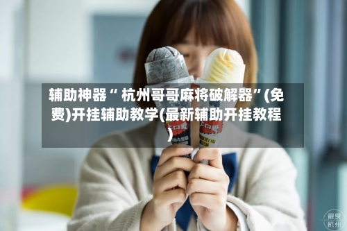 辅助神器“ 杭州哥哥麻将破解器”(免费)开挂辅助教学(最新辅助开挂教程)