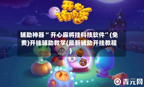 辅助神器“ 开心麻将挂科技软件”(免费)开挂辅助教学(最新辅助开挂教程)