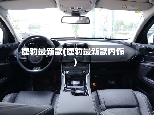 捷豹最新款(捷豹最新款内饰)