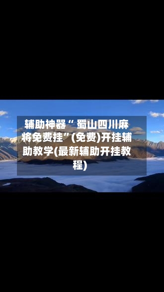辅助神器“ 蜀山四川麻将免费挂	”(免费)开挂辅助教学(最新辅助开挂教程)-第2张图片
