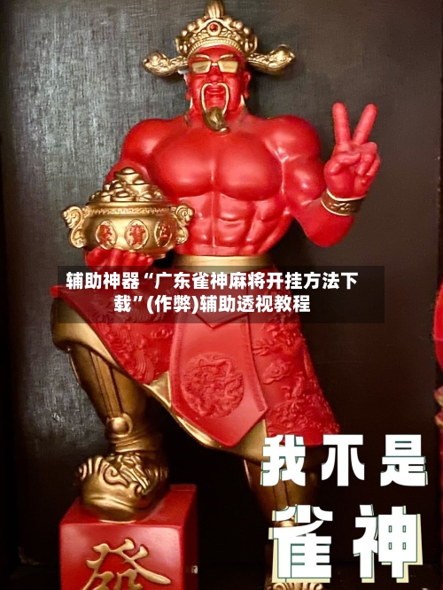 辅助神器“广东雀神麻将开挂方法下载”(作弊)辅助透视教程-第3张图片