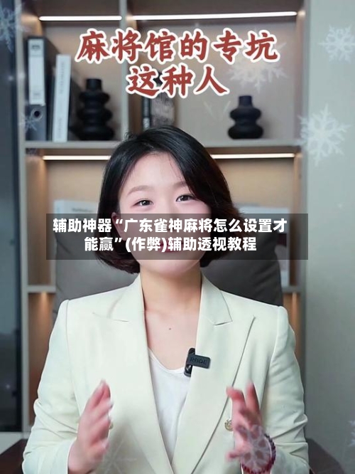 辅助神器“广东雀神麻将怎么设置才能赢	”(作弊)辅助透视教程-第3张图片