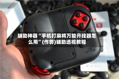 辅助神器“手机打麻将万能开挂器怎么用”(作弊)辅助透视教程-第2张图片