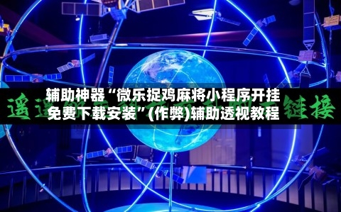 辅助神器“微乐捉鸡麻将小程序开挂免费下载安装	”(作弊)辅助透视教程-第2张图片