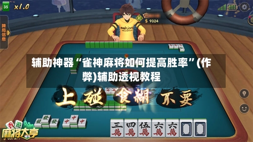 辅助神器“雀神麻将如何提高胜率”(作弊)辅助透视教程