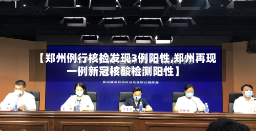 【郑州例行核检发现3例阳性,郑州再现一例新冠核酸检测阳性】-第2张图片