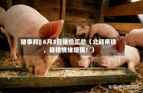 猪事邦|| 6月3日猪价汇总（北弱南稳，趋稳情绪增强！）