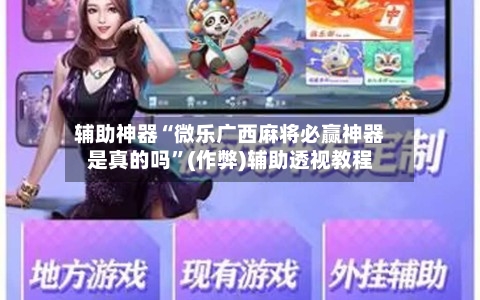 辅助神器“微乐广西麻将必赢神器是真的吗”(作弊)辅助透视教程