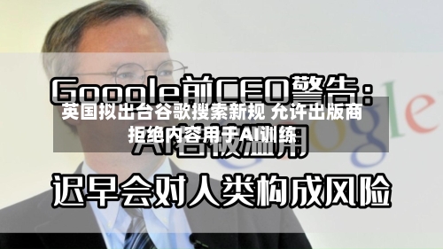 英国拟出台谷歌搜索新规 允许出版商拒绝内容用于AI训练-第2张图片